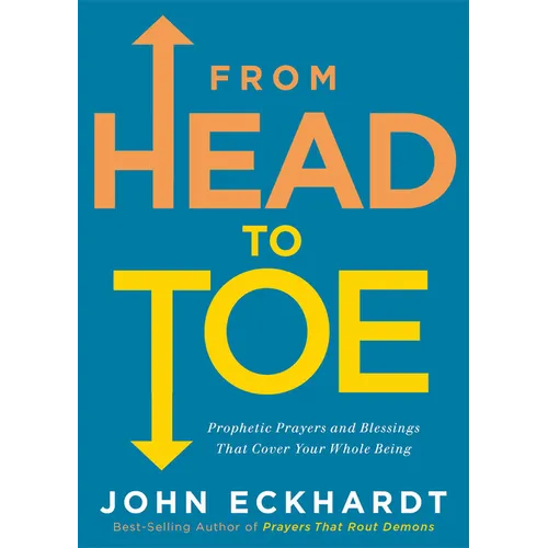 From Head to Toe: Prophetic Prayers and Blessings That Cover Your Whole Being