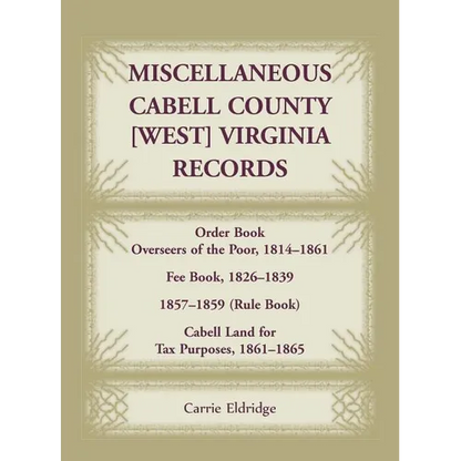 Miscellaneous Cabell County, [West] Virginia Records: Order Book, Overseers of the Poor, 1814-1861; Fee Book 1826-1839; 1857-1859 (Rule Book); Cabell