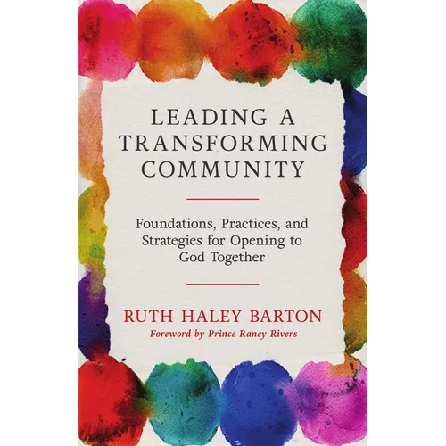 Leading a Transforming Community: Foundations, Practices, and Strategies for Opening to God Together