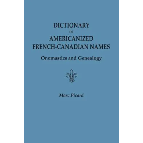 Dictionary of Americanized French-Canadian Names: Onomastics and Genealogy