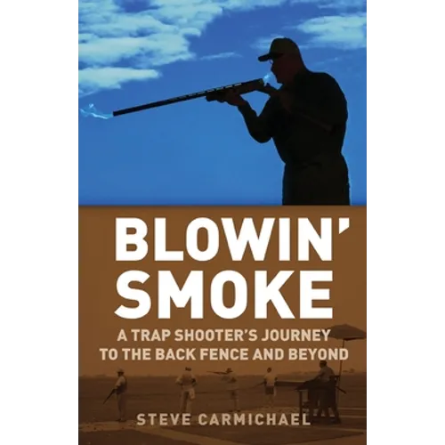 Blowin' Smoke: A Trap Shooter's Journey to the Back Fence and Beyond