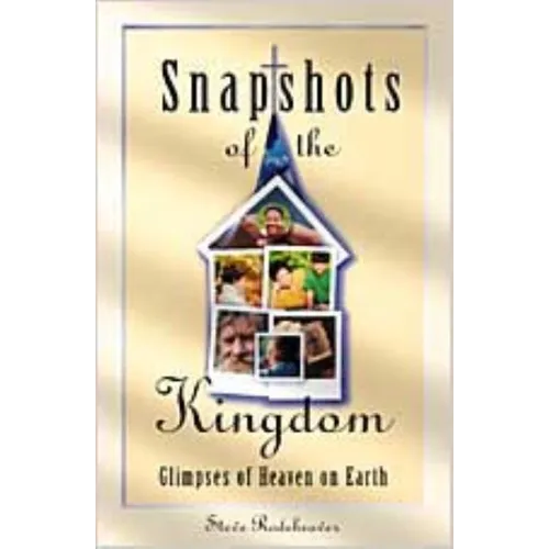 Snapshots of the Kingdom: Glimpses of Heaven on Earth