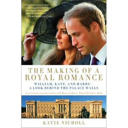 Making of a Royal Romance: William, Kate, and Harry -- A Look Behind the Palace Walls (a Revised and Expanded Edition of William and Harry: Behin (Rev - Paperback