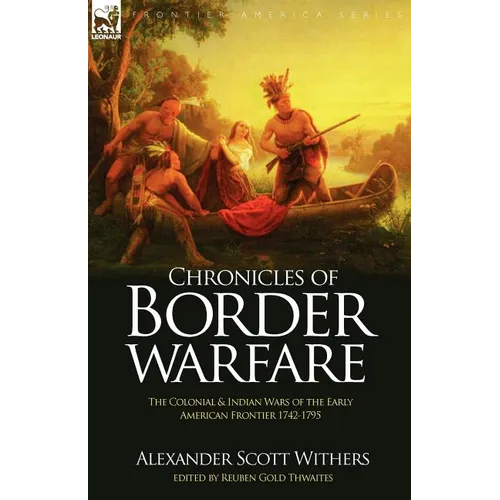 Chronicles of Border Warfare: the Colonial & Indian Wars of the Early American Frontier 1742-1795