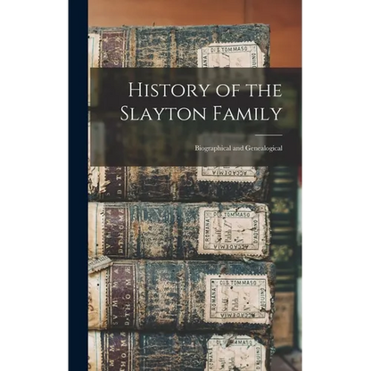 History of the Slayton Family: Biographical and Genealogical