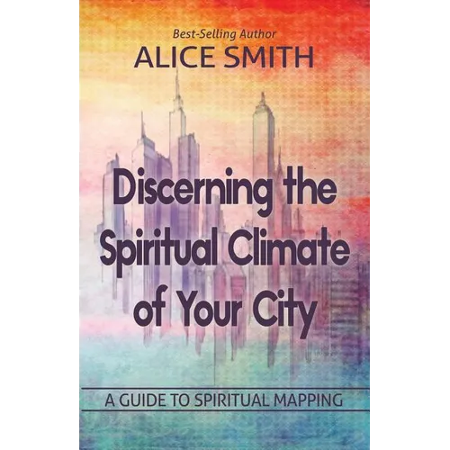 Discerning The Spiritual Climate Of Your City: A Guide to Understanding Spiritual Mapping