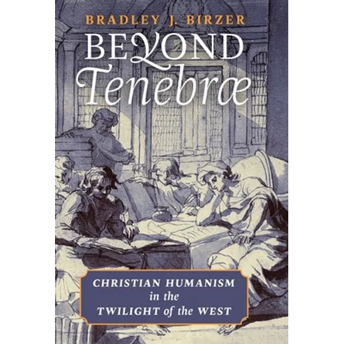 Beyond Tenebrae: Christian Humanism in the Twilight of the West