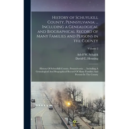 History of Schuylkill County, Pennsylvania: ... Including a Genealogical and Biographical Record of Many Families and Persons in the County: History O - Hardcover