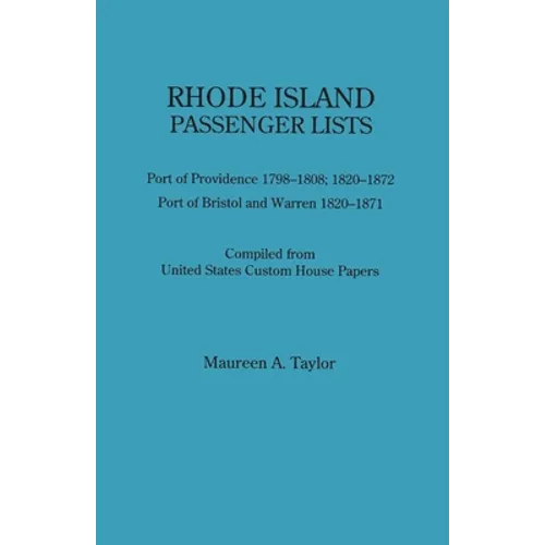 Rhode Island Passenger Lists.: Port of Providence 1798-1808, 1820-1872; Port of Bristol and Warren 1820-1871. Compiled from United States Custom Hous