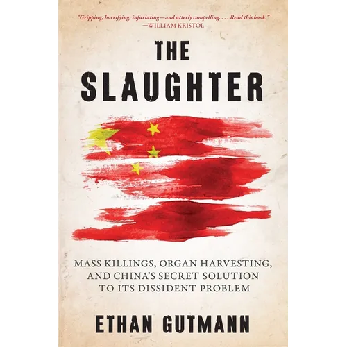 Slaughter: Mass Killings, Organ Harvesting, and China's Secret Solution to Its Dissident Problem