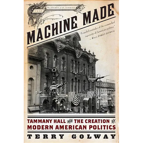 Machine Made: Tammany Hall and the Creation of Modern American Politics