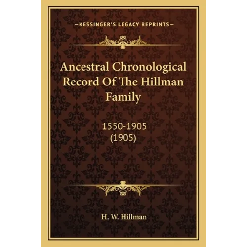 Ancestral Chronological Record Of The Hillman Family: 1550-1905 (1905)