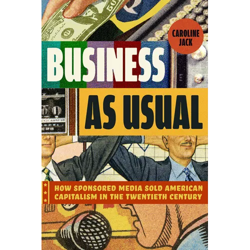 Business as Usual: How Sponsored Media Sold American Capitalism in the Twentieth Century
