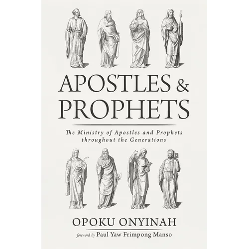 Apostles and Prophets: The Ministry of Apostles and Prophets Throughout the Generations