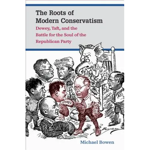 The Roots of Modern Conservatism: Dewey, Taft, and the Battle for the Soul of the Republican Party