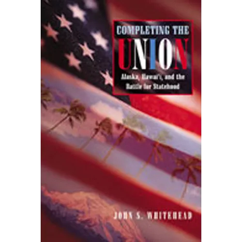 Completing the Union: Alaska, Hawai'i, and the Battle for Statehood