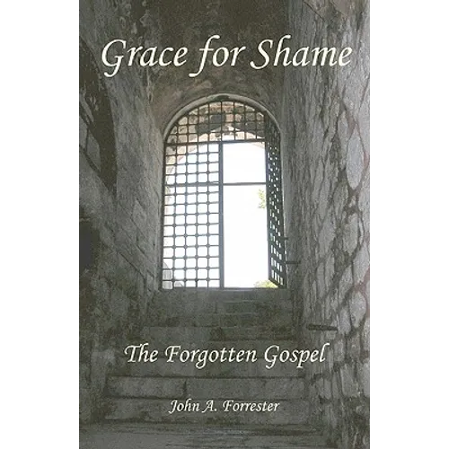 Grace for Shame: The Forgotten Gospel