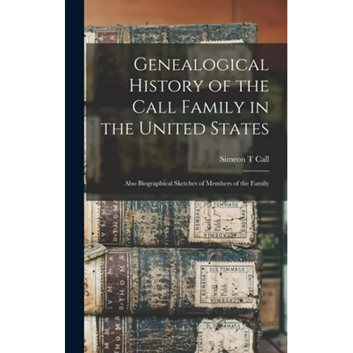 Genealogical History of the Call Family in the United States: Also Biographical Sketches of Members of the Family