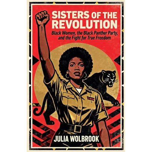 Sisters of the Revolution Black Women, the Black Panther Party, and the Fight for True Freedom