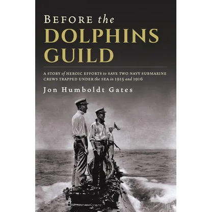 Before The Dolphins Guild: A Story of Heroic Efforts to Save Two Navy Submarine Crews Trapped Under the Sea in 1915 and 1916 - Paperback