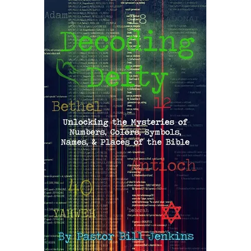 Decoding Deity: Unlocking the Mysteries of Numbers, Colors, Symbols, Names, & Places of the Bible