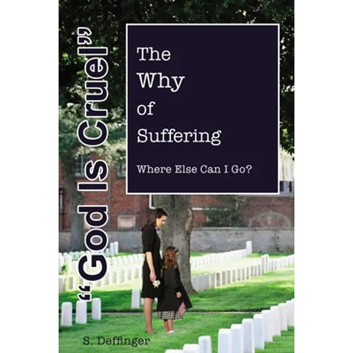 God Is Cruel: Where Else Can I Go? the Why of Suffering