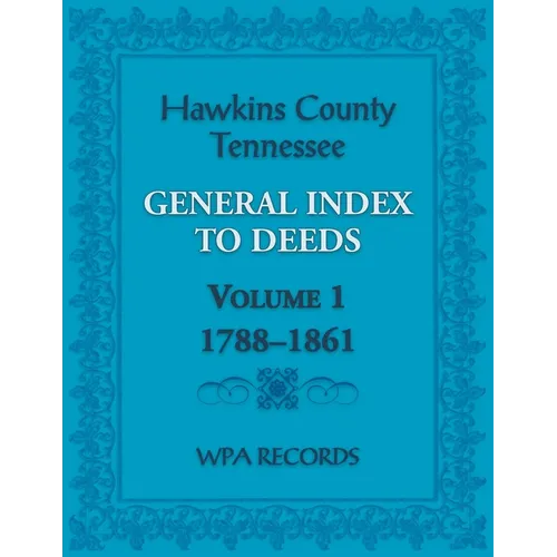 Hawkins County, Tennessee General Index to Deeds, Volume 1, 1788-1861