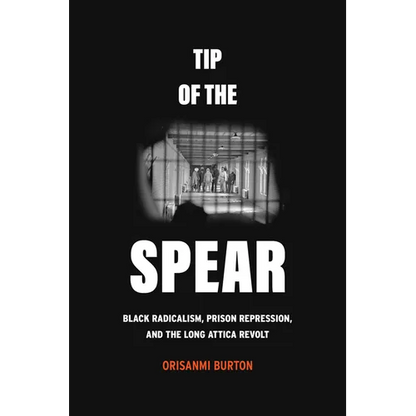 Tip of the Spear: Black Radicalism, Prison Repression, and the Long Attica Revolt - Hardcover