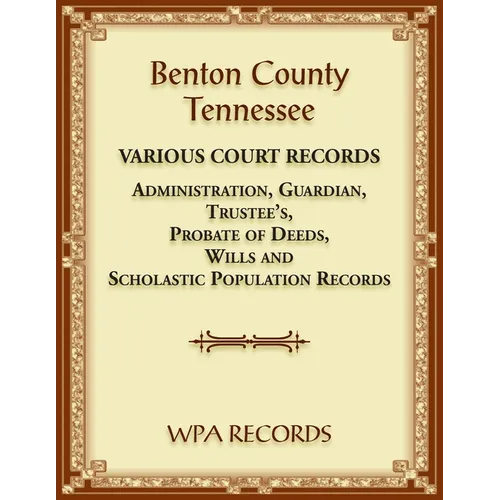 Benton County, Tennessee Various Court Records: Administration, Guardian, Trustee's, Probate of Deeds, Wills and Scholastic Population Records
