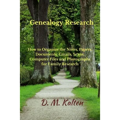 Genealogy Research: How to Organize the Notes, Papers, Documents, Emails, Scans, Computer Files, and Photographs for Family Research
