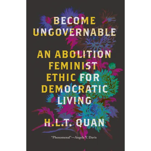 Become Ungovernable: An Abolition Feminist Ethic for Democratic Living