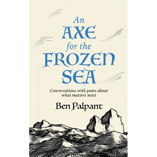 An Axe for the Frozen Sea: Conversations with Poets about What Matters Most