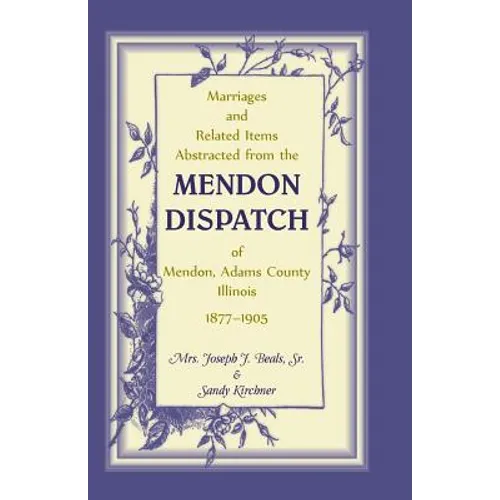 Marriages and Related Items Abstracted from the Mendon Dispatch of Mendon, Adams County, Illinois, 1877-1905