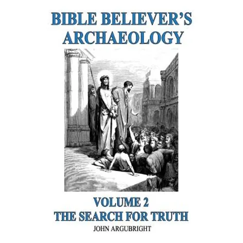 Bible Believer's Archaeology, Volume 2: The Search for Truth