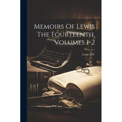 Memoirs Of Lewis The Fourteenth, Volumes 1-2