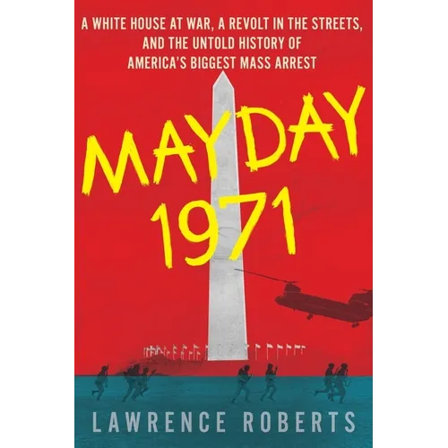 Mayday 1971: A White House at War, a Revolt in the Streets, and the Untold History of America's Biggest Mass Arrest