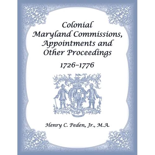 Colonial Maryland Commissions, Appointments and Other Proceedings, 1726-1776
