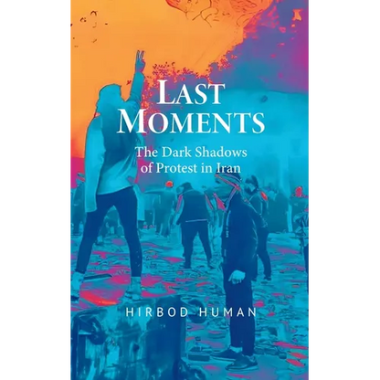 Last Moments: The Dark Shadows of Protest in Iran - Paperback