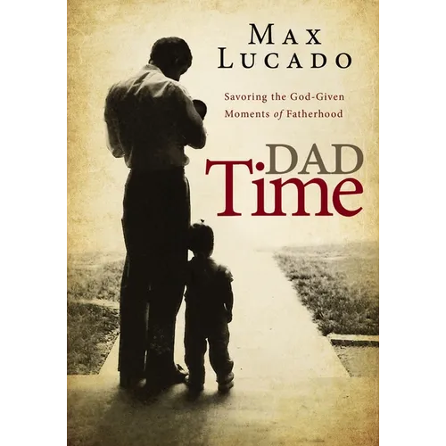 Dad Time: Savoring the God-Given Moments of Fatherhood