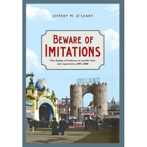 Beware of Imitations: The Display of Irishness at World's Fairs and Expositions, 1893-2000