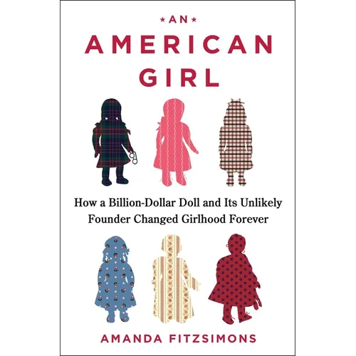 An American Girl: How a Billion-Dollar Doll and Its Unlikely Founder Changed Girlhood Forever