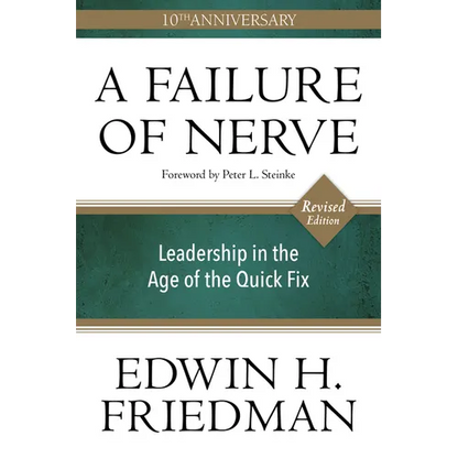 A Failure of Nerve: Leadership in the Age of the Quick Fix (10th Anniversary, Revised Edition)