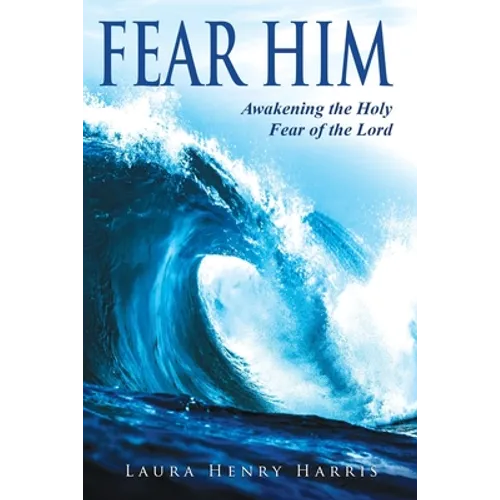 Fear Him: Awakening the Holy Fear of the Lord