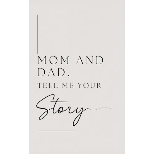 Mom and Dad, Tell Me Your Story