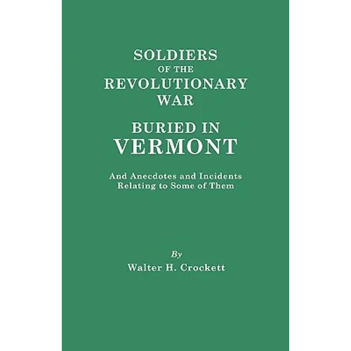 Soldiers of the Revolutionary War Buried in Vermont, and Anecdotes and Incidents Relating to Some of Them