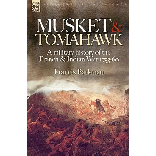 Musket & Tomahawk: A Military History of the French & Indian War, 1753-1760