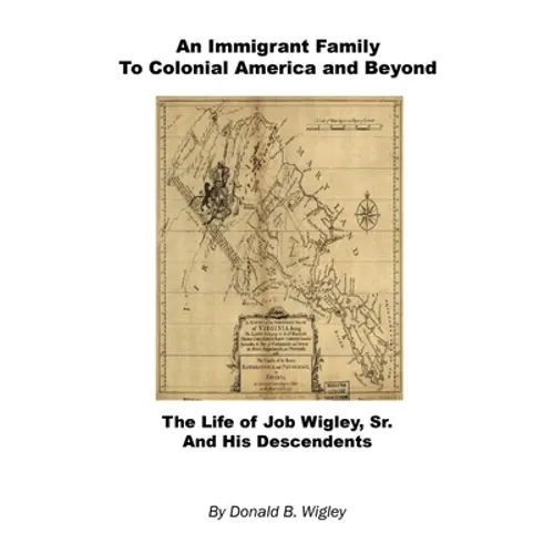 An Immigrant Family to Colonial America and Beyond - The Life of Job Wigley, Sr. and His Descendents