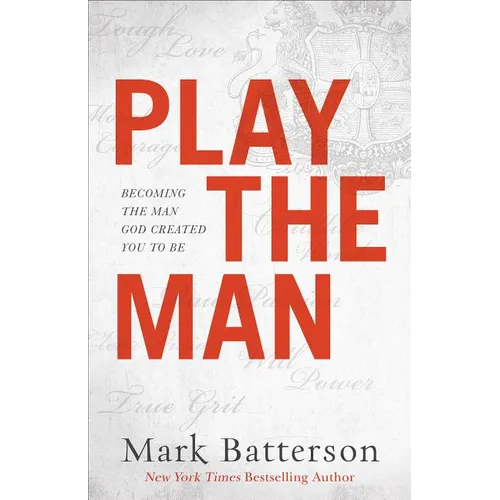 Play the Man: Becoming the Man God Created You to Be
