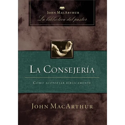 La Consejería: Cómo Aconsejar Bíblicamente