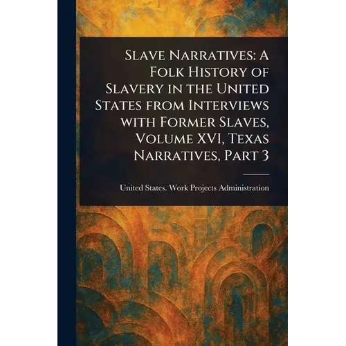 Slave Narratives: A Folk History of Slavery in the United States From Interviews With Former Slaves, Volume XVI, Texas Narratives, Part 3